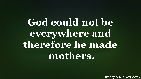 God could not be everywhere, and therefore he made mothers. — Inspiring Motherhood Quotes For Mom